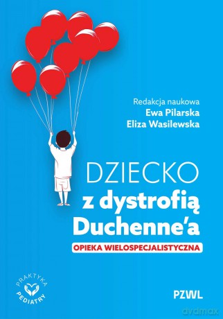 Dziecko z dystrofią Duchenne'a. Opieka wielospecjalistyczna - Ewa Pilarska, Eliza Wasilewska [KSIĄŻKA]