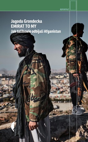 Emirat to my. Jak talibowie odbijali Afganistan - Jagoda Grondecka [KSIĄŻKA]