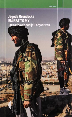 Emirat to my. Jak talibowie odbijali Afganistan - Jagoda Grondecka [KSIĄŻKA]
