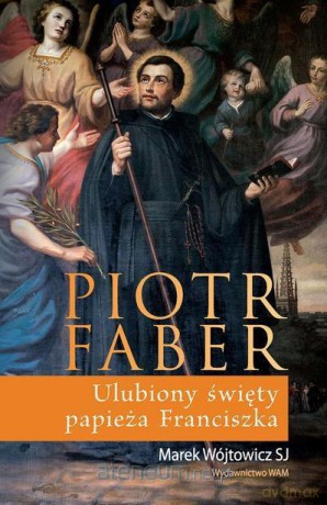 Piotr Faber. Ulubiony święty papieża Franciszka [KSIĄŻKA]