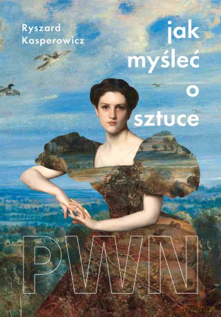 Jak myśleć o sztuce - Ryszard Kasperowicz [KSIĄŻKA]
