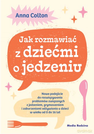 Jak rozmawiać z dziećmi o jedzeniu - Anna Colton [KSIĄŻKA]