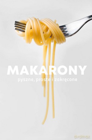 Makarony. Pyszne, proste i zakręcone [KSIĄŻKA]
