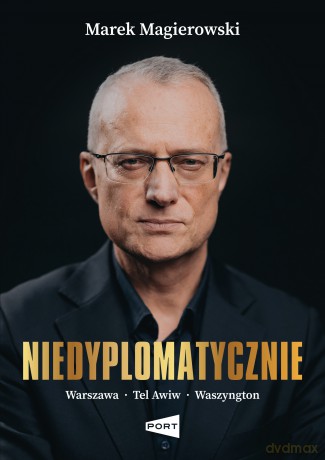 Niedyplomatycznie. Warszawa-Tel Awiw-Waszyngton - Marek Magierowski [KSIĄŻKA]