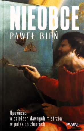 Nieobce. Opowieści o dziełach dawnych mistrzów w polskich zbiorach - Paweł Bień, Aleksandra Janiszewska-Cardone [KSIĄŻKA]
