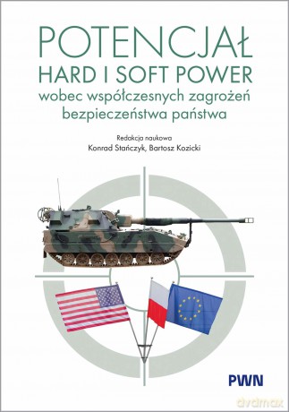 Potencjał hard i soft power wobec współczesnych zagrożeń bezpieczeństwa państwa - Konrad Stańczyk, Bartosz Kozicki [KSIĄŻKA]