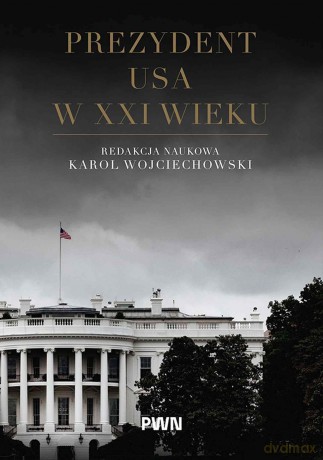 Prezydent USA w XXI wieku - Karol Wojciechowski [KSIĄŻKA]