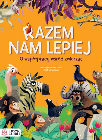 Razem nam lepiej. O współpracy wśród zwierząt. - Tecnoscienza [KSIĄŻKA]