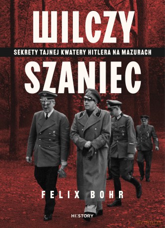Wilczy Szaniec. Sekrety tajnej kwatery Hitlera na Mazurach - Felix Bohr [KSIĄŻKA]