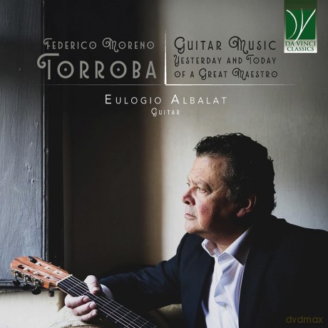 Eulogio Albalat: Federico Moreno Torroba: Guitar Music. Yesterday And Today Of A Great Maestro [CD]
