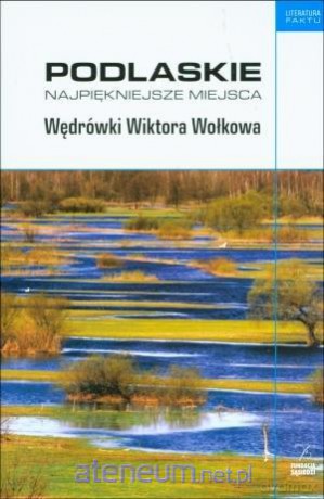 Podlaskie. Najpiękniejsze miejsca. Wędrówki [KSIĄŻKA]