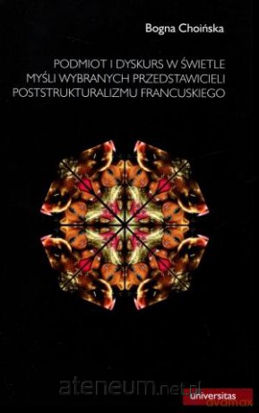 Podmiot i dyskurs w świetle myśli wybranych przedstawicieli poststrukturalizmu francuskiego [KSIĄŻKA]