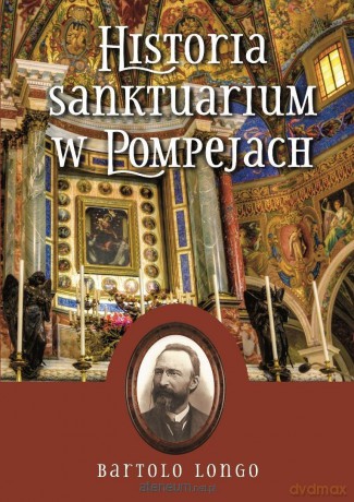 Historia Sanktuarium w Pompejach - św. Bartolo Longo [KSIĄŻKA]
