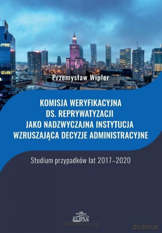 Komisja weryfikacyjna ds. reprywatyzacji jako... - Przemysław Wipler [KSIĄŻKA]