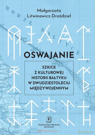 Oswajanie. Szkice z kulturowej historii Bałtyku... - Małgorzata Litwinowicz-Droździel [KSIĄŻKA]