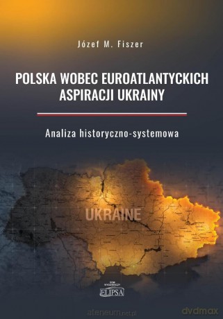 Polska wobec euroatlantyckich aspiracji Ukrainy - Józef M. Fiszer [KSIĄŻKA]
