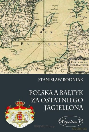 Polska a Bałtyk za ostatniego Jagiellona [KSIĄŻKA]