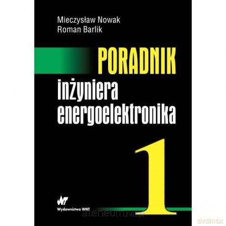 Poradnik inżyniera energoelektronika. Tom I [KSIĄŻKA]