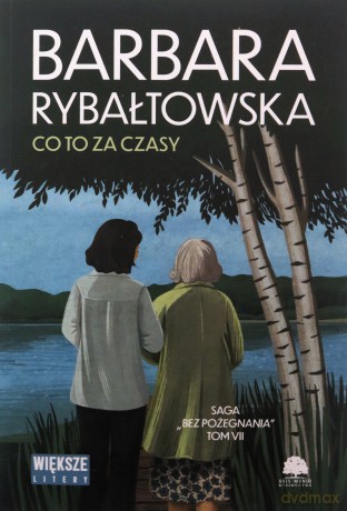 Co to za czasy. Saga bez pożegnania (Tom 7) Duże Litery - Barbara Rybałtowska [KSIĄŻKA]