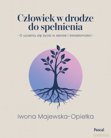 Człowiek w drodze do spełnienia. O uczeniu się życia w sensie i świadomości - Iwona Majewska-Opiełka [KSIĄŻKA]