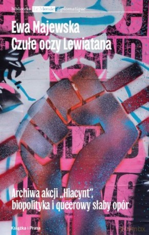 Czułe oczy Lewiatana. Archiwa akcji "Hiacynt", biopolityka i queerowy słaby opór - Ewa Majewska [KSIĄŻKA]
