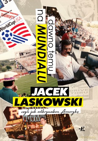 Dawno temu na Mundialu,. czyli jak odkrywałem Amerykę - Jacek Laskowski [KSIĄŻKA]