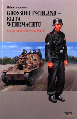 Grossdeutschland - Elita Wehrmachtu. Załamanie Frontu Wschodniego (Tom 3) - Helmuth Spaeter [KSIĄŻKA]