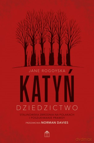 Katyń. Dziedzictwo. Stalinowska zbrodnia na Polakach i poszukiwanie zbrodni - Jane Rogoyska [KSIĄŻKA]