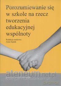 Porozumiewanie się w szkole na rzecz tworzenia edukacyjnej wspólnoty [KSIĄŻKA]