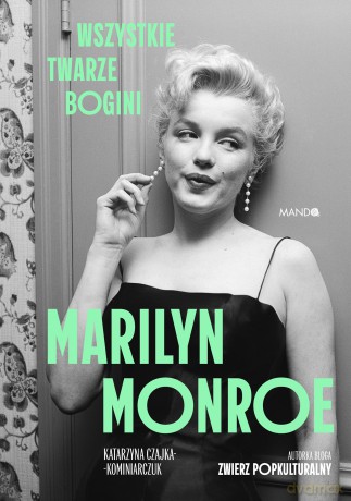 Marilyn Monroe. Wszystkie twarze bogini - Katarzyna Czajka-Kominiarczuk [KSIĄŻKA]