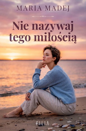 Nie nazywaj tego miłością - Maria Madej [KSIĄŻKA]