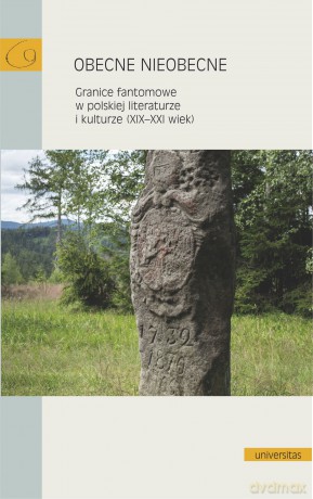 Obecne nieobecne. Granice fantomowe w polskiej literaturze i kulturze (XIX-XXI wiek) - Elżbieta Rybicka, Kornelia Ćwiklak, Jan Galant [KSIĄŻKA]