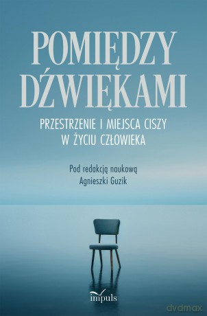 Pomiędzy dźwiękami Przestrzenie i miejsca ciszy w życiu człowieka [KSIĄŻKA]