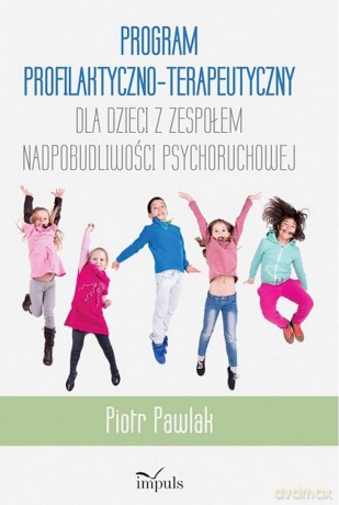 Program profilaktyczno-terapeutyczny dla dzieci z zespołem nadpobudliwości psychoruchowej - Piotr Pawlak [KSIĄŻKA]