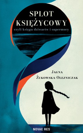 Splot księżycowy, czyli księga dziwactw i supermocy - Jagna Żukowska-Olejniczak [KSIĄŻKA]