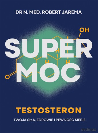 Super moc. Testosteron. Twoja siła, zdrowie i pewność siebie - Robert Jarema [KSIĄŻKA]