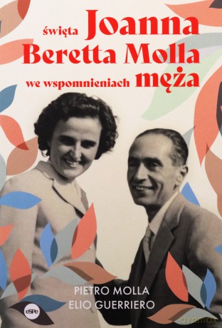 Święta Joanna Beretta Molla we wspomnieniach męża - Pietro Molla, Elio Guerriero [KSIĄŻKA]