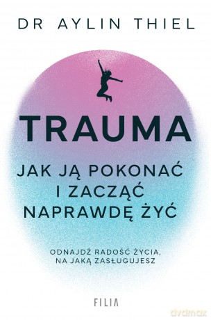 Trauma. Jak ją pokonać i zacząć naprawdę żyć - Aylin Thiel [KSIĄŻKA]