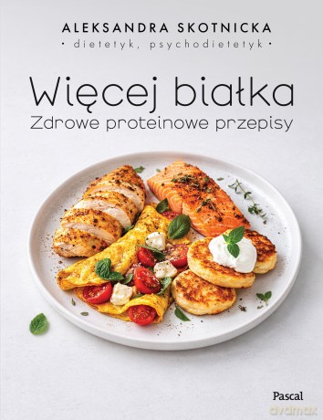 Więcej białka. Zdrowe proteinowe przepisy - Aleksandra Skotnicka [KSIĄŻKA]