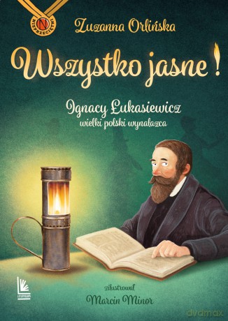 Wszystko jasne! Ignacy Łukasiewicz wielki polski wynalazca. Nieprzeciętni - Zuzanna Orlińska [KSIĄŻKA]