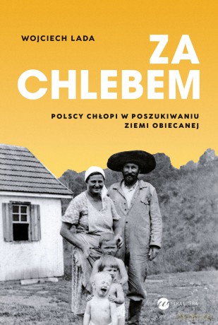 Za chlebem. Polscy chłopi w poszukiwaniu ziemi obiecanej - Wojciech Lada [KSIĄŻKA]