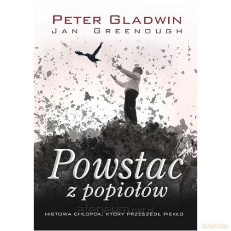 Powstać z popiołów. Historia chłopca, który przeszedł piekło [KSIĄŻKA]