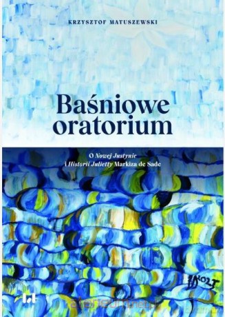 Baśniowe oratorium. O Nowej Justynie i Historii... - Krzysztof Matuszewski [KSIĄŻKA]