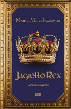 Jagiełło Rex. Początek dynastii - Michael Morys-Twarowski [KSIĄŻKA]
