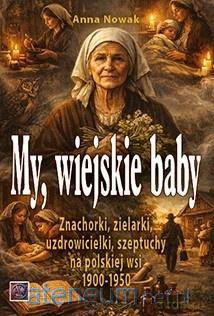 My, wiejskie baby Znachorki, zielarki.. - Anna Nowak [KSIĄŻKA]