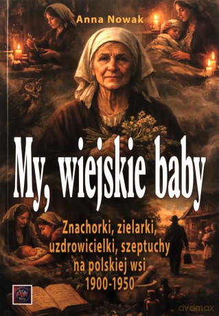My, wiejskie baby Znachorki, zielarki.. - Anna Nowak [KSIĄŻKA]