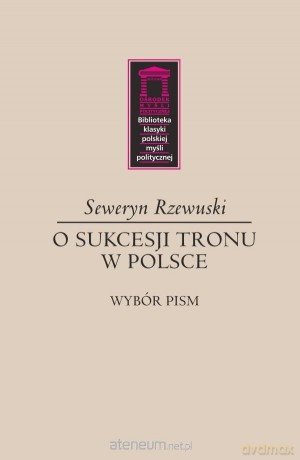 O sukcesji tronu w Polsce - Seweryn Rzewuski [KSIĄŻKA]