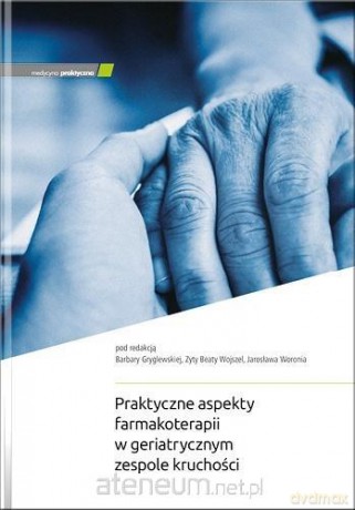 Praktyczne aspekty farmakoterapii w geriatrycznym - red. Barbara Gryglewska, Zyta Beata Wojszel i Jar [KSIĄŻKA]