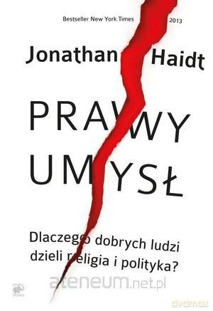 Prawy umysł. Dlaczego dobrych ludzi dzieli religia i polityka [KSIĄŻKA]