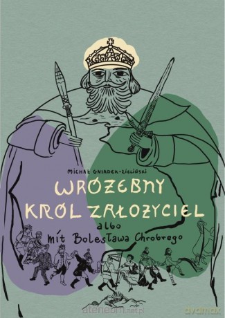 Wróżebny król założyciel albo mit Bolesława... - Michał Gniadek-Zieliński [KSIĄŻKA]